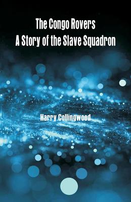 The Congo Rovers: A Story of the Slave Squadron - Collingwood, Harry