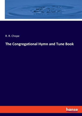 The Congregational Hymn and Tune Book - Chope, R R