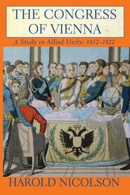 The Congress of Vienna: A Study in Allied Unity: 1812-1822 - Nicolson, Sir Harold