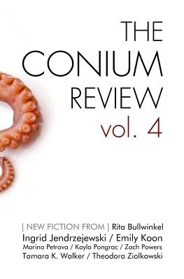 The Conium Review: Vol. 4 - Koon, Emily, and Walker, Tamara K, and Bullwinkel, Rita