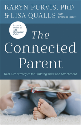 The Connected Parent: Real-Life Strategies for Building Trust and Attachment - Qualls, Lisa C, and Purvis, Karyn, Dr.