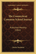 The Connecticut Common School Journal: Published Monthly (1862)