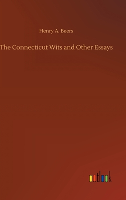 The Connecticut Wits and Other Essays - Beers, Henry a