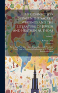 The Connection Between the Sacred Writings and the Literature of Jewish and Heathen Authors: Particulary That of the Classical Ages, Illustrated, Principally With a View to Evidence in Confimation of the Truth of Revealed Religion; Volume 1
