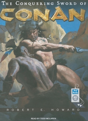 The Conquering Sword of Conan - Howard, Robert E, and McLaren, Todd (Narrator)