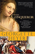 The Conqueror: A Novel of William the Conqueror, the Bastard Son Who Overpowered a Kingdom and the Woman Who Melted His Heart - Heyer, Georgette