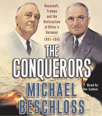 The Conquerors: Roosevelt, Truman and the Destruction of Hitler's Germany, 1941-1945 - Beschloss, Michael R (Read by)