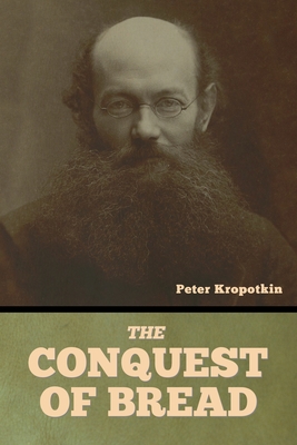 The Conquest of Bread - Kropotkin, Peter