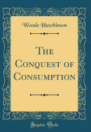 The Conquest of Consumption (Classic Reprint)