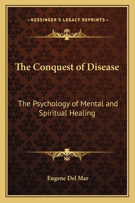 The Conquest of Disease: The Psychology of Mental and Spiritual Healing - Del Mar, Eugene