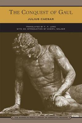 The Conquest of Gaul (Barnes & Noble Library of Essential Reading) - Caesar, Julius, and Walker, Cheryl, Prof. (Introduction by), and Long, F P (Translated by)