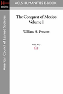 The Conquest of Mexico Volume I
