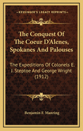 The Conquest of the Coeur D'Alenes, Spokanes and Palouses; The Expeditions of Colonels E. J. Steptoe and George Wright Against the Northern Indians in 1858