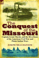 The Conquest of the Missouri: Captain Grant Marsh, and the Riverboats of the American Civil War and Plains Indian Wars