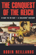 The Conquest of the Reich: D-Day to Ve Day--A Soldiers' History