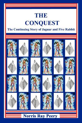 The Conquest: (The Continuing Story of Jaguar and Five Rabbit) - Peery, Norris Ray