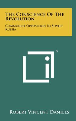 The Conscience of the Revolution: Communist Opposition in Soviet Russia - Daniels, Robert Vincent