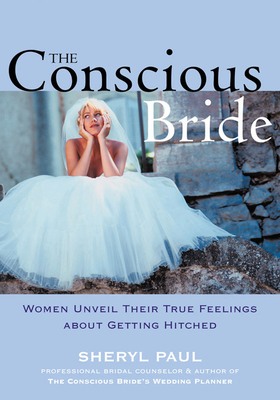 The Conscious Bride: Women Unveil Their True Feelings about Getting Hitched (Women Talk About) - Nissinen, Sheryl, and Paul, Sheryl