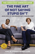 The Conscious Communicator: The Fine Art of Not Saying Stupid Sh*t