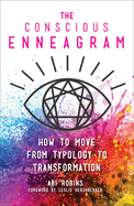 The Conscious Enneagram: How to Move from Typology to Transformation