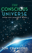 The Conscious Universe: From Big Bang to Mind