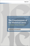 The Consciousness of the Historical Jesus: Historiography, Theology, and Metaphysics