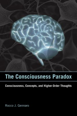 The Consciousness Paradox: Consciousness, Concepts, and Higher-Order Thoughts - Gennaro, Rocco J.