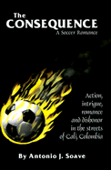 The Consequence: A Soccer Romance - Soave, Antonio J (Foreword by), and Sierra, Juan Carlos (Translated by), and Schliemann, Peter U (Retold by)