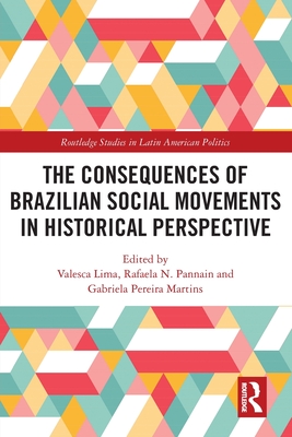 The Consequences of Brazilian Social Movements in Historical Perspective - Lima, Valesca (Editor), and Pannain, Rafaela N (Editor), and Pereira Martins, Gabriela (Editor)