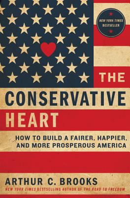 The Conservative Heart: A New Vision of Earned Success and Human Flourishing - Brooks, Arthur C.