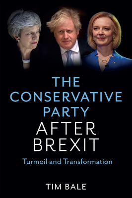 The Conservative Party After Brexit: Turmoil and Transformation - Bale, Tim