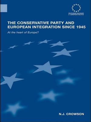 The Conservative Party and European Integration since 1945: At the Heart of Europe? - Crowson, N J