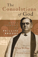 The Consolations of God: Great Sermons of Phillips Brooks - Wilbur, Ellen (Editor), and Brooks, Phillips, and Gomes, Peter J (Foreword by)