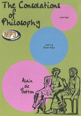 The Consolations of Philosophy - De Botton, Alain, and Vance, Simon (Read by)