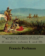 The conspiracy of Pontiac and the Indian War after the conquest of Canada. By: An Francis Parkman, dedicated By: Jared Sparks. (Complete volume I. and II). In two volume's: ared Sparks (May 10, 1789 - March 14, 1866) was an American historian, educator