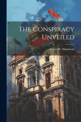 The Conspiracy Unveiled - Hunnicutt, James W