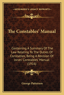 The Constables' Manual: Containing a Summary of the Law Relating to the Duties of Constables, Being a Revision of Jones' Constables' Manual (1916)