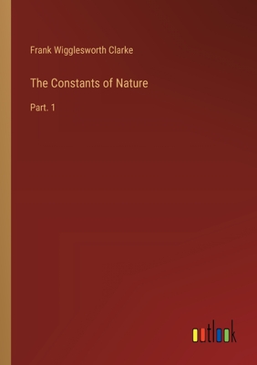 The Constants of Nature: Part. 1 - Clarke, Frank Wigglesworth