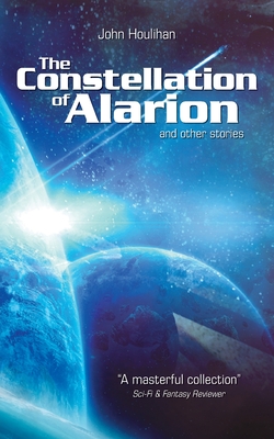 The Constellation of Alarion and Other Stories - Houlihan, John