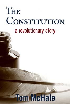 The Constitution: A Revolutionary Story: The Historically Accurate and Decidedly Entertaining Owner's Manual - McHale, Tom