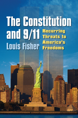 The Constitution and 9/11: Recurring Threats to America's Freedoms - Fisher, Louis