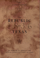 The Constitution and Laws of the Republic of Texas, to Which Is Added the State Constitution of 1845