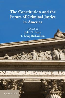 The Constitution and the Future of Criminal Justice in America - Parry, John T (Editor), and Richardson, L Song (Editor)