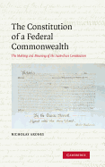 The Constitution of a Federal Commonwealth: The Making and Meaning of the Australian Constitution