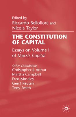 The Constitution of Capital: Essays on Volume 1 of Marx's Capital - Bellofiore, R (Editor), and Taylor, N (Editor)