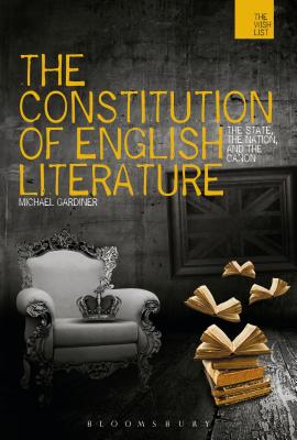 The Constitution of English Literature: The State, the Nation and the Canon - Gardiner, Michael, Professor