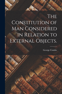 The Constitution of Man Considered in Relation to External Objects.