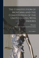 The Constitution of Montana and the Constitution of the United States; With Indexes: 1971-72 Rep 3