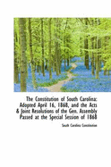 The Constitution of South Carolina: Adopted April 16, 1868, and the Acts & Joint Resolutions of the