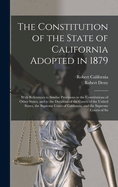 The Constitution of the State of California Adopted in 1879: With References to Similar Provisions in the Constitutions of Other States, and to the Decisions of the Courts of the United States, the Supreme Court of California, and the Supreme Courts of Su